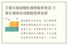 万家乐抽油烟机维修服务电话 万家乐维修在线智能报修总部